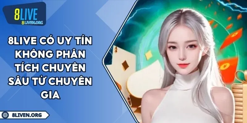 8LIVE Có Uy Tín Không Phân Tích Chuyên Sâu Từ Chuyên Gia