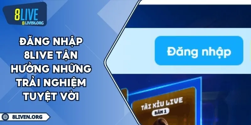 Đăng Nhập 8LIVE Tận Hưởng Những Trải Nghiệm Tuyệt Vời